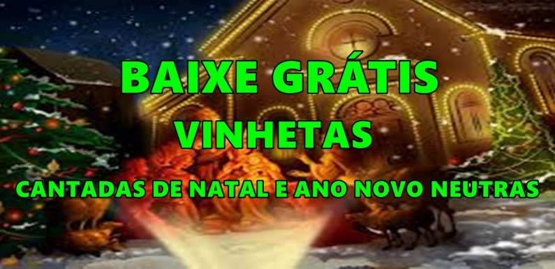 BAIXE GRATIS VINHETAS CANTADAS DE NATAL E ANO NOVO NEUTRAS