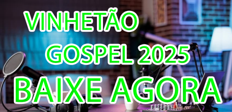 VINHETÃO GOSPEL ATUALIZADO GRÁTIS – VOCÊ SINTONIZA E OUVE SÓ SUCESSO
